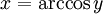  x = arccos y ,