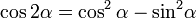 cos 2alpha = cos^2  alpha - operatorname {sin}^2 alpha ,!