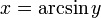  x = arcsin y ,