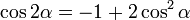 cos 2alpha = -1 + 2 cos^2 alpha ,!