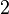 2 ,