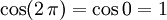  cos(2 , pi ) = cos 0 = 1 , 