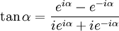 tan alpha = frac {e^{ialpha}-e^{-ialpha}}{ie^{ialpha}+ie^{-ialpha}}