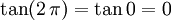  tan(2 , pi ) = tan 0 = 0 , 
