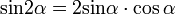 operatorname {sin} 2alpha = 2 operatorname {sin}alpha cdot cos alpha ,!