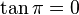  tan pi = 0 , 